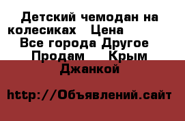 Детский чемодан на колесиках › Цена ­ 2 500 - Все города Другое » Продам   . Крым,Джанкой